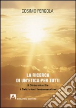 La ricerca di un'etica per tutti. Il divino oltre Dio i diritti oltre i fondamentalismi. E-book. Formato PDF ebook