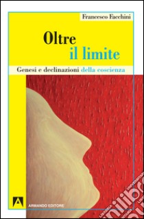 Oltre il limite. Genesi e declinazione della coscienza. E-book. Formato EPUB ebook di Francesco Facchini