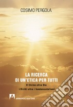 La ricerca di un'etica per tutti. Il divino oltre Dio i diritti oltre i fondamentalismi. E-book. Formato EPUB ebook