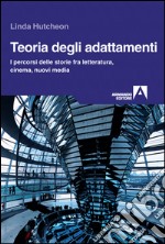 Teoria degli adattamenti. I percorsi delle storie fra letteratura, cinema, nuovi media. E-book. Formato EPUB ebook