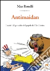 Antimaidan. I motivi del genocidio del popolo dell'est Ucraina. E-book. Formato EPUB ebook di Max Bonelli