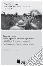 Tra grido e sogno. Forme espressive e modelli esperienziali nell’Allegria di Giuseppe Ungaretti: Atti del Convegno (Friburgo, 20-21 marzo 2014). E-book. Formato PDF