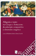 Allegoria e teatro tra Cinque e Settecento: da principio compositivo a strumento esegetico. E-book. Formato PDF ebook