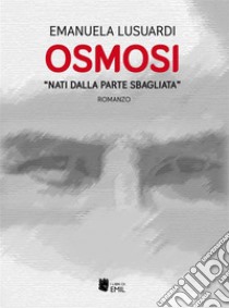 Osmosi. «Nati dalla parte sbagliata». E-book. Formato EPUB ebook di Emanuela Lusuardi