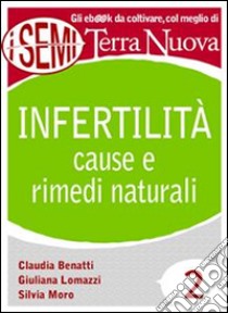 Infertilità: cause e rimedi naturaliSempre più coppie hanno problemi di infertilità: la via naturale offre delle valide alternative alle terapie convenzionali.. E-book. Formato EPUB ebook di Silvia Moro