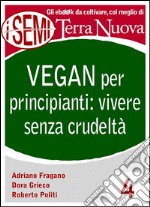 Vegan per principianti: vivere senza crudeltàRiflessioni, consigli e ricette per una vita cruelty free.. E-book. Formato EPUB