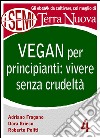 Vegan per principianti: vivere senza crudeltàRiflessioni, consigli e ricette per una vita cruelty free.. E-book. Formato EPUB ebook