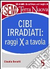 Cibi irradiati: raggi X a tavolaIrradiare gli alimenti per conservarli più a lungo: un procedimento innocuo per la nostra salute?. E-book. Formato EPUB ebook di Claudia Benatti