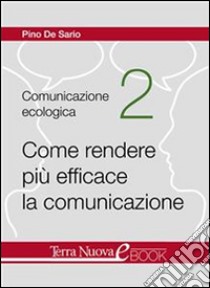 Come rendere più efficace la comunicazioneTre risorse fondamentali per superare le problematiche comunicative: accogliere, contenere e trasformare. E-book. Formato Mobipocket ebook di Pino De Sario