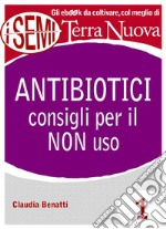 Antibiotici: consigli per il NON uso. E-book. Formato EPUB ebook