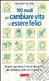 100 modi per cambiare vita ed essere felici: Proposte, esperienze, riflessioni, link e contatti per un'esistenza più felice e a impatto zero. E-book. Formato Mobipocket ebook di Ilaria Farulli