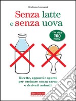 Senza latte e senza uovaRicette, appunti e spunti per cucinare senza carne e derivati animali. E-book. Formato EPUB ebook