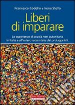 Liberi di imparareLe esperienze di scuola non autoritaria in Italia e all&apos;estero raccontate dai protagonisti. E-book. Formato Mobipocket ebook