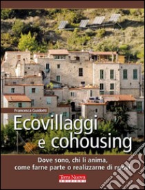 Ecovillaggi e CohousingDove sono, chi li anima, come farne parte o realizzarne di nuovi. E-book. Formato EPUB ebook di Francesca Guidotti
