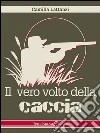 Il vero volto della caccia . E-book. Formato Mobipocket ebook di Camilla Lattanzi