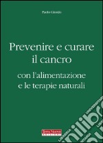 Prevenire e curare il cancro con l&apos;alimentazione e le terapie naturali. E-book. Formato EPUB ebook