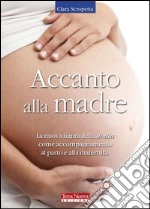 Accanto alla madre. La nuova figura della doula come accompagnamento al parto e alla maternità. E-book. Formato EPUB