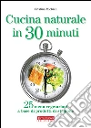 Cucina naturale in 30 minuti25 menu vegetariani a base di prodotti di stagione. E-book. Formato EPUB ebook di Cristina Michieli