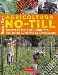 Agricoltura NO-TILLColtivare bio e con profitto riducendo al minimo le lavorazioni. E-book. Formato EPUB ebook