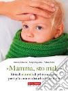 Mamma, sto maleOmeopatia, fitoterapia e alimentazione sana. E-book. Formato EPUB ebook