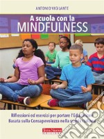 A scuola con la mindfulnessRiflessioni ed esercizi per portare l&apos;Educazione Basata sulla Consapevolezza nella scuola italiana.. E-book. Formato EPUB ebook