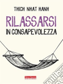 Rilassarsi in consapevolezzaRallentare il ritmo per ritrovare equilibrio e benessere. E-book. Formato EPUB ebook di Thich Nhat Hanh