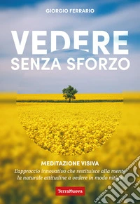 Vedere senza sforzoMeditazione visiva: il metodo innovativo che restituisce alla mente la naturale attitudine a vedere in modo nitido. E-book. Formato EPUB ebook
