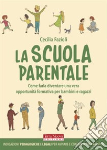 La scuola parentaleCome farla diventare una vera opportunità formativa per bambini e ragazzi. E-book. Formato EPUB ebook di Cecilia Fazioli