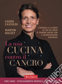 La mia cucina contro il cancro. E-book. Formato EPUB ebook di Martin Halsey Laura Castoldi