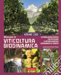 Viticoltura biodinamicaLa prima guida pratica per applicare il metodo agricolo biodinamico al vigneto. E-book. Formato EPUB ebook di Adriano Zago