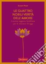 Le quattro nobili verità dell&apos;amoreL’antica saggezza buddhista per le relazioni di oggi. E-book. Formato EPUB ebook