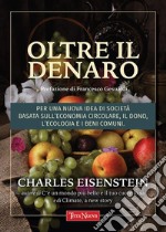 Oltre il denaroPer una nuova idea di società basata sull&apos;economia circolare, il dono, l&apos;ecologia e i beni comuni. E-book. Formato EPUB ebook