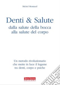 Denti e saluteUn metodo rivoluzionario che mette in luce il legame tra salute della bocca, salute del corpo e psiche. E-book. Formato EPUB ebook di Michel Montaud