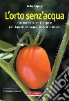 L’orto senz&apos;acquaLa tecnica del cippato in agricoltura per risparmiare acqua, petrolio e lavoro. E-book. Formato EPUB ebook