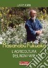 Masanobu Fukuoka. L&apos;agricoltura del non fareLa biografia del pioniere dell&apos;agricoltura naturale. E-book. Formato EPUB ebook