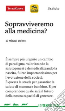 Sopravviveremo alla medicina?Parto naturale e futuro delle nostre società. E-book. Formato EPUB ebook di Michel Odent