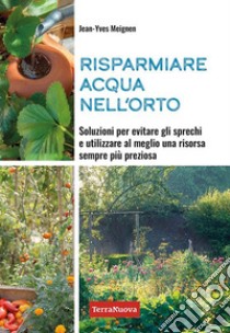 Risparmiare acqua nell'ortoSoluzioni per evitare gli sprechi e utilizzare al meglio una risorsa sempre più preziosa. E-book. Formato EPUB ebook di Jean-Yves Meignen