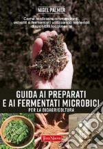 GUIDA AI PREPARATI E AI FERMENTATI MICROBICI per la bioagricolturaCome realizzare ammendanti, estratti e fermentati utilizzando materiali disponibili localmente. E-book. Formato EPUB ebook