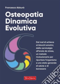 Osteopatia dinamica evolutivaPer la prevenzione e la cura dei problemi articolari e l'evoluzione del paziente. E-book. Formato EPUB ebook di Francesca Abburà