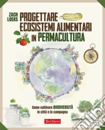 Progettare ecosistemi alimentari in permaculturaCome coltivare biodiversità in città e in campagna. E-book. Formato EPUB ebook di Zach Loeks