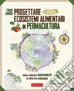 Progettare ecosistemi alimentari in permaculturaCome coltivare biodiversità in città e in campagna. E-book. Formato EPUB ebook