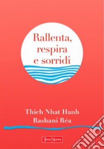 Rallenta, respira e sorridiParole di saggezza accompagnate da splendide creazioni artistiche. E-book. Formato EPUB ebook di Thich Nhat Hanh
