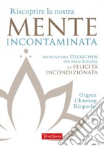 Riscoprire la nostra mente incontaminataMetodo avanzato di meditazione per raggiungere la felicità incondizionata. E-book. Formato EPUB ebook