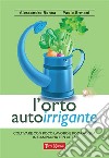 L’orto autoirriganteColtivare con poco lavoro e poca acqua, in campagna e in città. E-book. Formato EPUB ebook