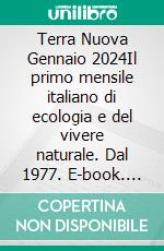 Terra Nuova Gennaio 2024Il primo mensile italiano di ecologia e del vivere naturale. Dal 1977. E-book. Formato EPUB ebook