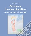 Aristarco, l'uomo piccolinoUna storia ai tempi del coronavirus. E-book. Formato PDF ebook di Piera Mattei