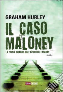 Il caso Maloney. La prima indagine dell'ispettore Joe Faraday. E-book. Formato EPUB ebook di Graham Hurley