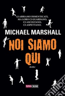 Noi siamo qui. E-book. Formato EPUB ebook di Michael Marshall