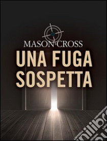 Una fuga sospetta. E-book. Formato EPUB ebook di Mason Cross