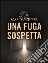 Una fuga sospetta. E-book. Formato EPUB ebook di Mason Cross